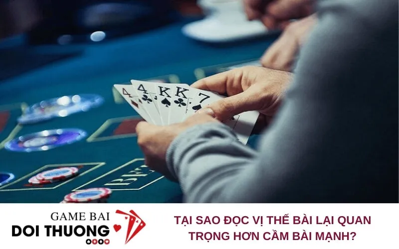 Tại sao đọc vị thế bài lại quan trọng hơn cầm bài mạnh?