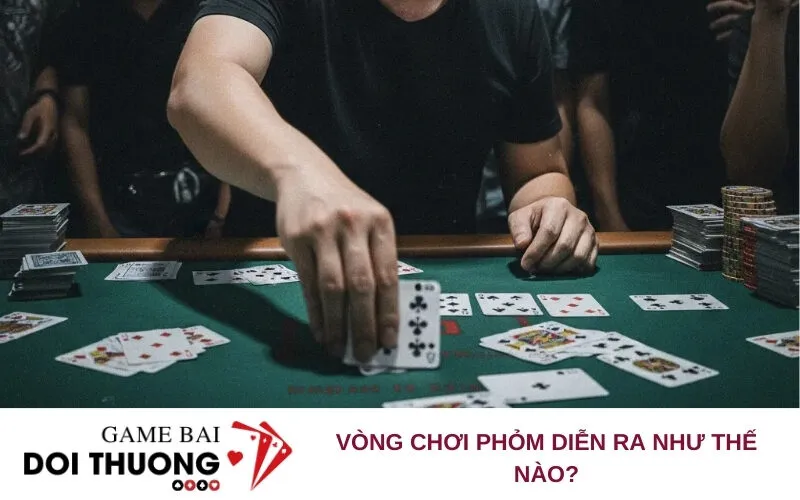 Vòng Chơi Phỏm Diễn Ra Như Thế Nào?